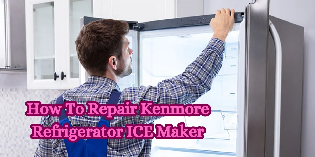 How To Repair Kenmore Refrigerator ICE Maker