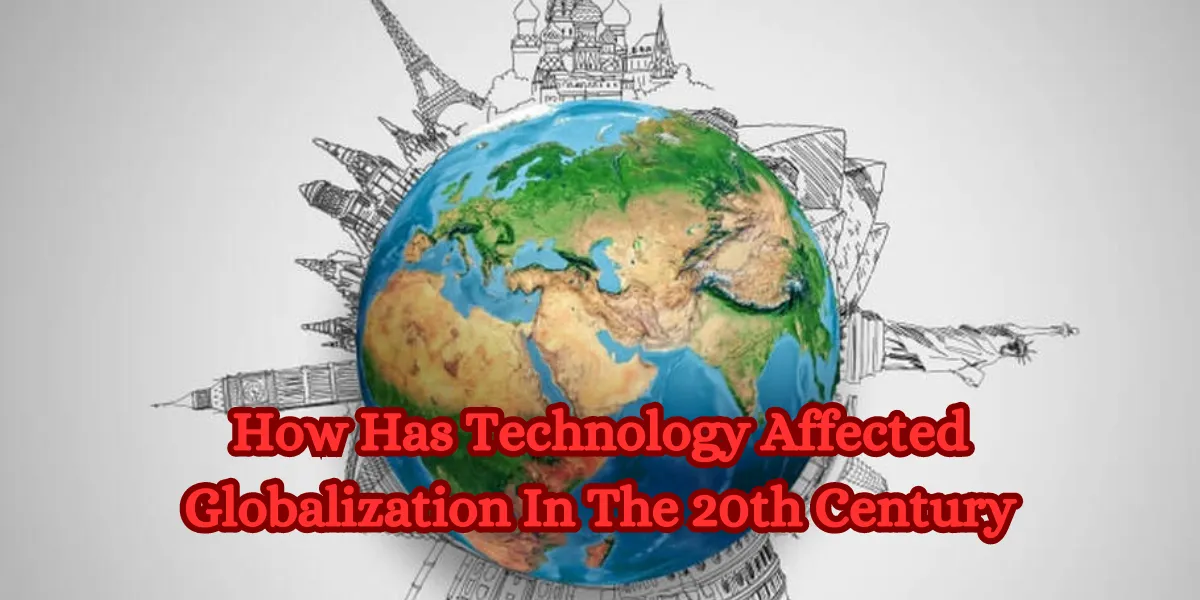 How Has Technology Affected Globalization In The 20th Century