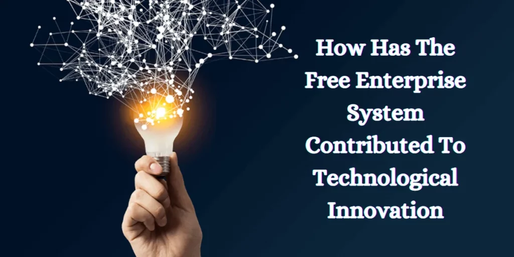 How Has The Free Enterprise System Contributed To Technological Innovation