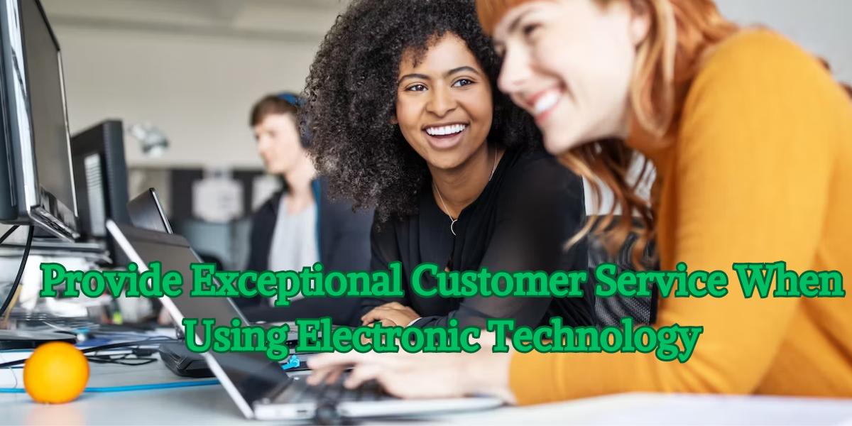 Provide Exceptional Customer Service When Using Electronic Technology