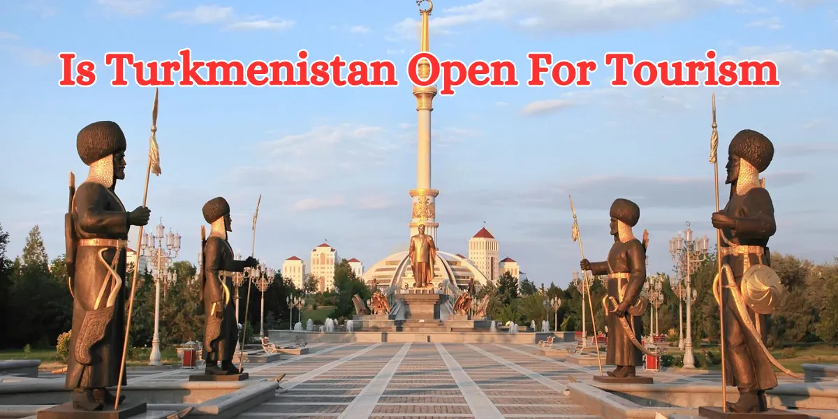 Is Turkmenistan Open For Tourism
